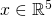 x \in \mathbb{R}^{5}