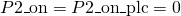 P2\_{\text{on}} = P2\_{\text{on}}\_{\text{plc}} = 0