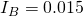 I_B = 0.015