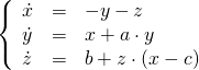   \[   \left\{   \begin{array}{lcl}    \dot{x} & = & - y - z \\    \dot{y} & = & x + a\cdot y \\    \dot{z} & = & b + z\cdot (x - c)   \end{array}   \right.  \] 