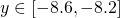  y\in [-8.6,-8.2] 