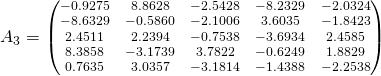 A_3 =\scriptsize \begin{pmatrix}-0.9275 & 8.8628 &   -2.5428 &   -8.2329 &   -2.0324\\ -8.6329 &   -0.5860 &   -2.1006 & 3.6035 &   -1.8423\\ 2.4511 & 2.2394 &   -0.7538 &   -3.6934 & 2.4585\\ 8.3858 &   -3.1739 & 3.7822 &   -0.6249 & 1.8829\\ 0.7635 & 3.0357 &   -3.1814 &   -1.4388 &   -2.2538\end{pmatrix}