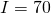  I = 70 