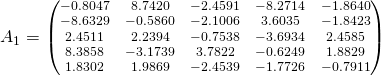 A_1=\scriptsize \begin{pmatrix}   -0.8047  &  8.7420 &  -2.4591 &  -8.2714 &  -1.8640\\ -8.6329 &  -0.5860 &  -2.1006  &  3.6035 &  -1.8423\\ 2.4511  &  2.2394 &  -0.7538 &  -3.6934 & 2.4585\\ 8.3858 &  -3.1739 &   3.7822 &  -0.6249 &   1.8829\\ 1.8302  &   1.9869 &  -2.4539  & -1.7726 &  -0.7911\end{pmatrix}
