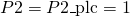 P2 = P2\_{\text{plc}} = 1
