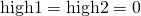 \text{high1} = \text{high2} = 0