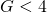 G < 4