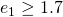 e_1 \geq 1.7