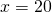  x= 20