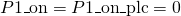 P1\_{\text{on}} = P1\_{\text{on}}\_{\text{plc}} = 0