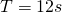 T=12s