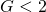 G < 2