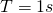 T=1s